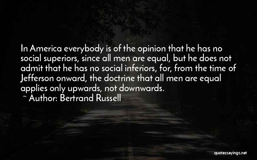 Bertrand Russell Quotes: In America Everybody Is Of The Opinion That He Has No Social Superiors, Since All Men Are Equal, But He