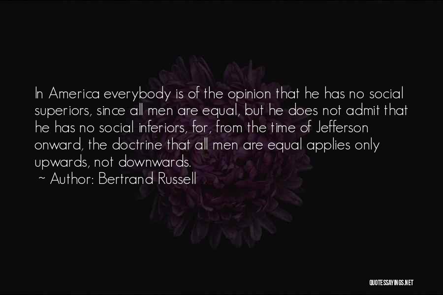 Bertrand Russell Quotes: In America Everybody Is Of The Opinion That He Has No Social Superiors, Since All Men Are Equal, But He