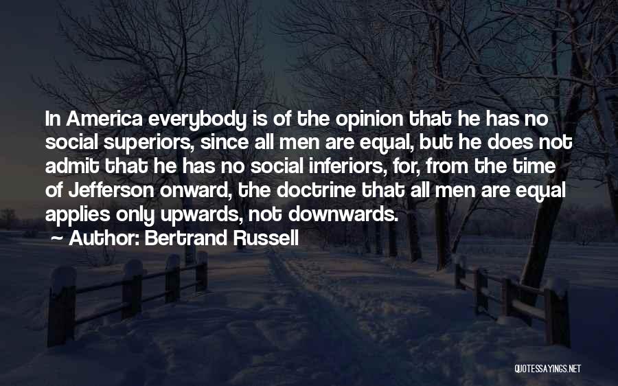 Bertrand Russell Quotes: In America Everybody Is Of The Opinion That He Has No Social Superiors, Since All Men Are Equal, But He