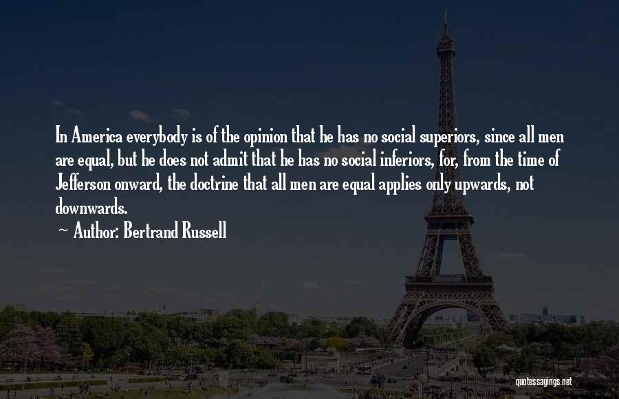 Bertrand Russell Quotes: In America Everybody Is Of The Opinion That He Has No Social Superiors, Since All Men Are Equal, But He
