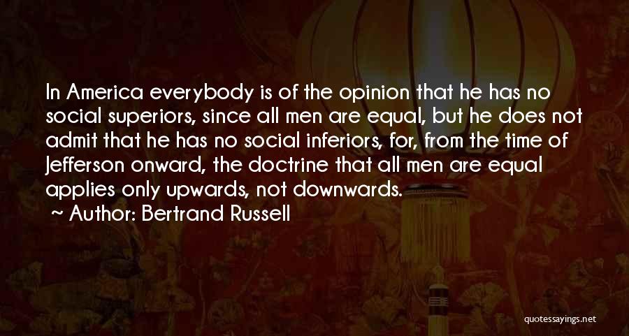 Bertrand Russell Quotes: In America Everybody Is Of The Opinion That He Has No Social Superiors, Since All Men Are Equal, But He