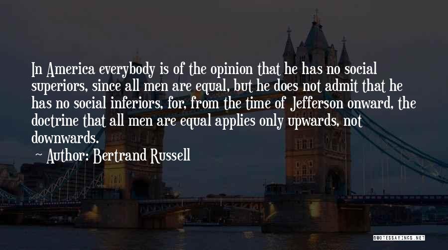 Bertrand Russell Quotes: In America Everybody Is Of The Opinion That He Has No Social Superiors, Since All Men Are Equal, But He