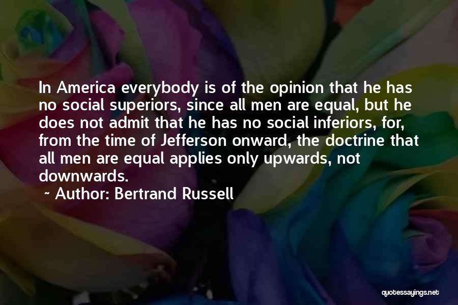 Bertrand Russell Quotes: In America Everybody Is Of The Opinion That He Has No Social Superiors, Since All Men Are Equal, But He