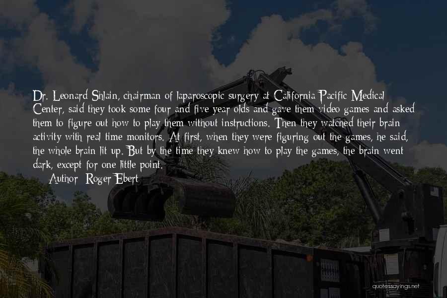 Roger Ebert Quotes: Dr. Leonard Shlain, Chairman Of Laparoscopic Surgery At California Pacific Medical Center, Said They Took Some Four And Five Year-olds