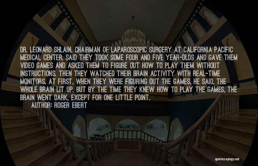 Roger Ebert Quotes: Dr. Leonard Shlain, Chairman Of Laparoscopic Surgery At California Pacific Medical Center, Said They Took Some Four And Five Year-olds