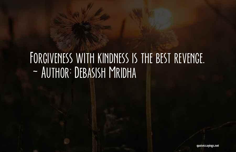 Debasish Mridha Quotes: Forgiveness With Kindness Is The Best Revenge.