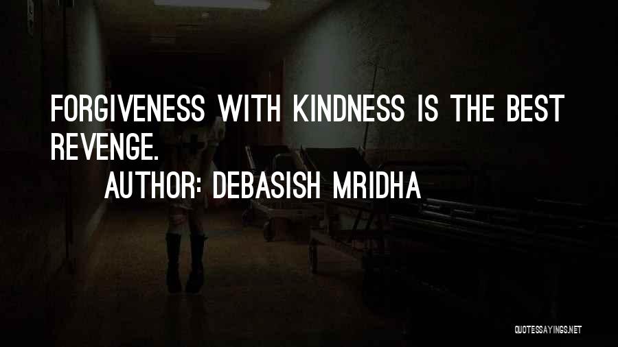 Debasish Mridha Quotes: Forgiveness With Kindness Is The Best Revenge.