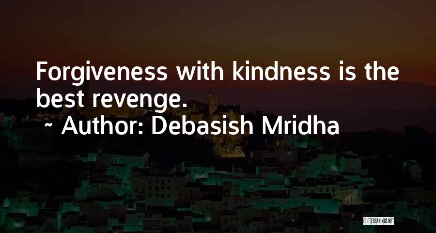 Debasish Mridha Quotes: Forgiveness With Kindness Is The Best Revenge.