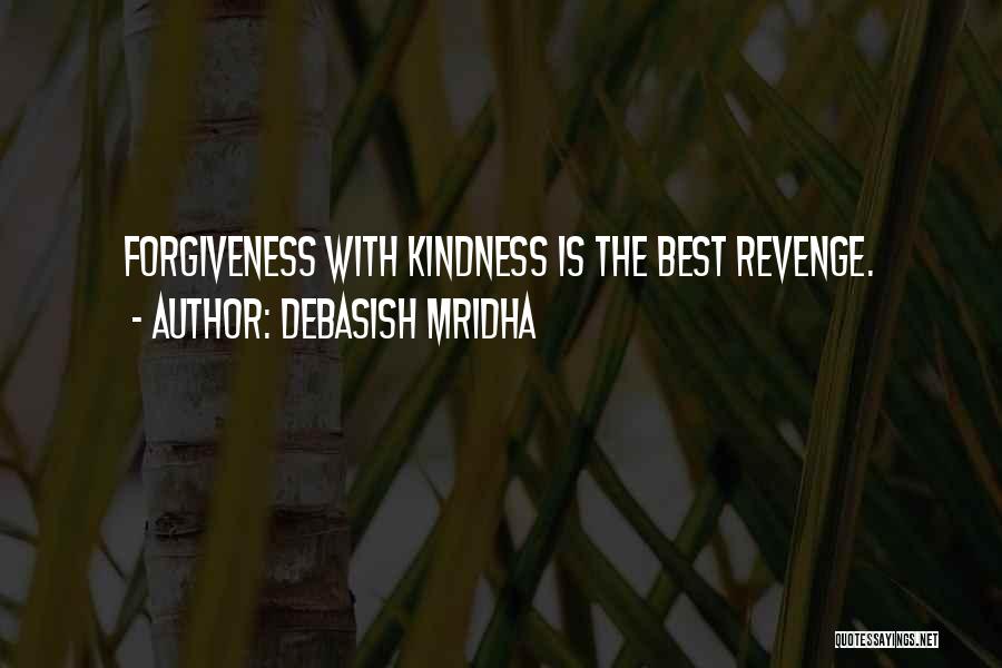 Debasish Mridha Quotes: Forgiveness With Kindness Is The Best Revenge.