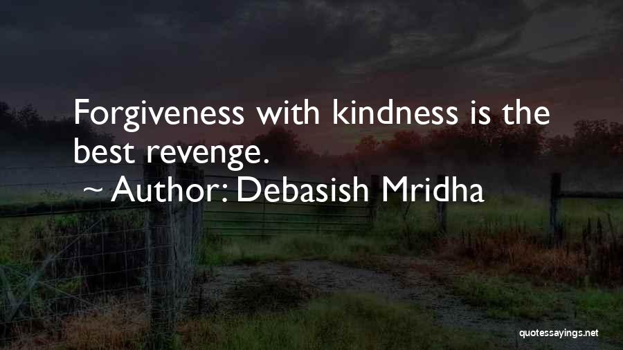 Debasish Mridha Quotes: Forgiveness With Kindness Is The Best Revenge.