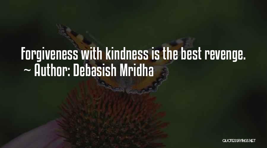 Debasish Mridha Quotes: Forgiveness With Kindness Is The Best Revenge.