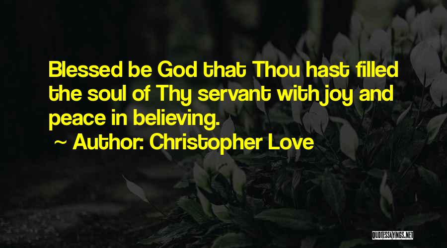 Christopher Love Quotes: Blessed Be God That Thou Hast Filled The Soul Of Thy Servant With Joy And Peace In Believing.