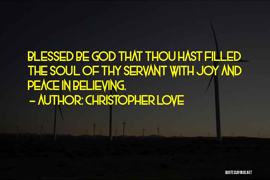 Christopher Love Quotes: Blessed Be God That Thou Hast Filled The Soul Of Thy Servant With Joy And Peace In Believing.