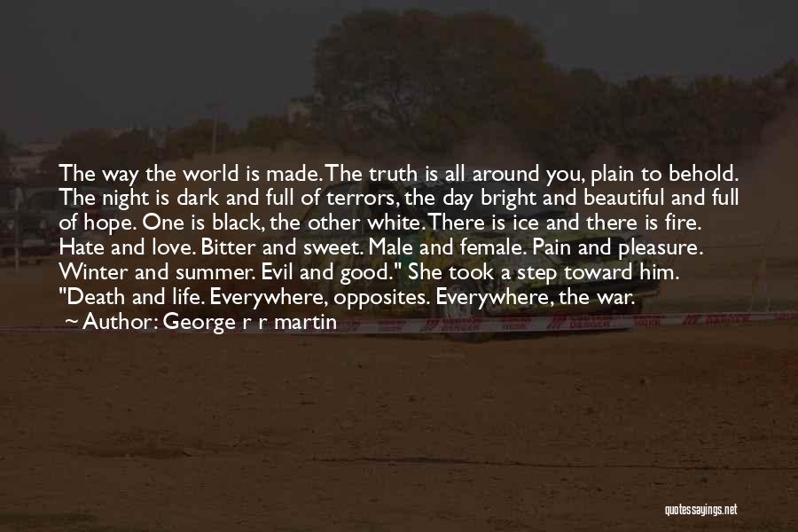 George R R Martin Quotes: The Way The World Is Made. The Truth Is All Around You, Plain To Behold. The Night Is Dark And