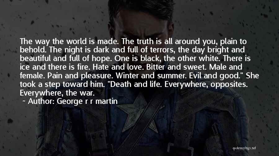 George R R Martin Quotes: The Way The World Is Made. The Truth Is All Around You, Plain To Behold. The Night Is Dark And