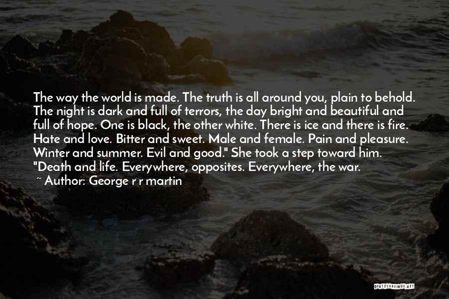 George R R Martin Quotes: The Way The World Is Made. The Truth Is All Around You, Plain To Behold. The Night Is Dark And