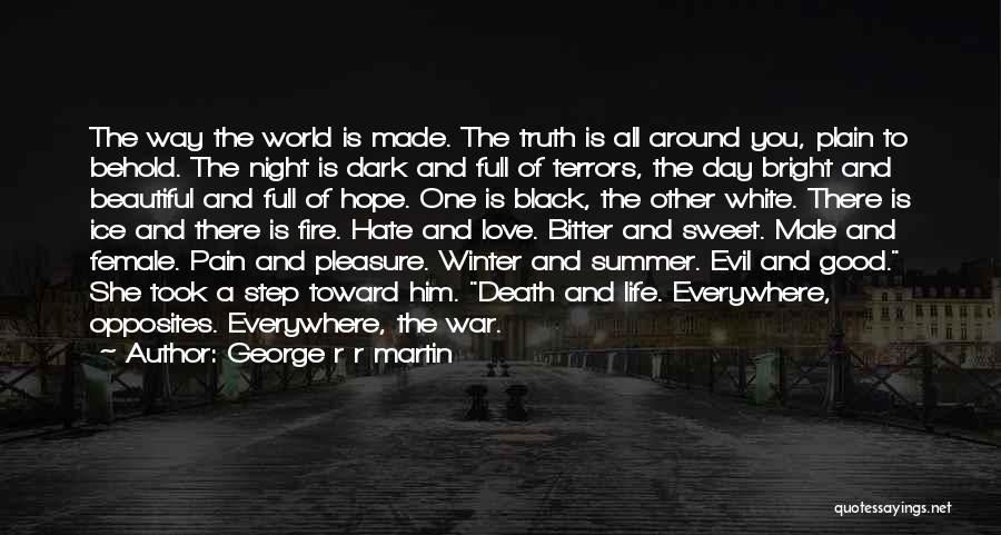 George R R Martin Quotes: The Way The World Is Made. The Truth Is All Around You, Plain To Behold. The Night Is Dark And