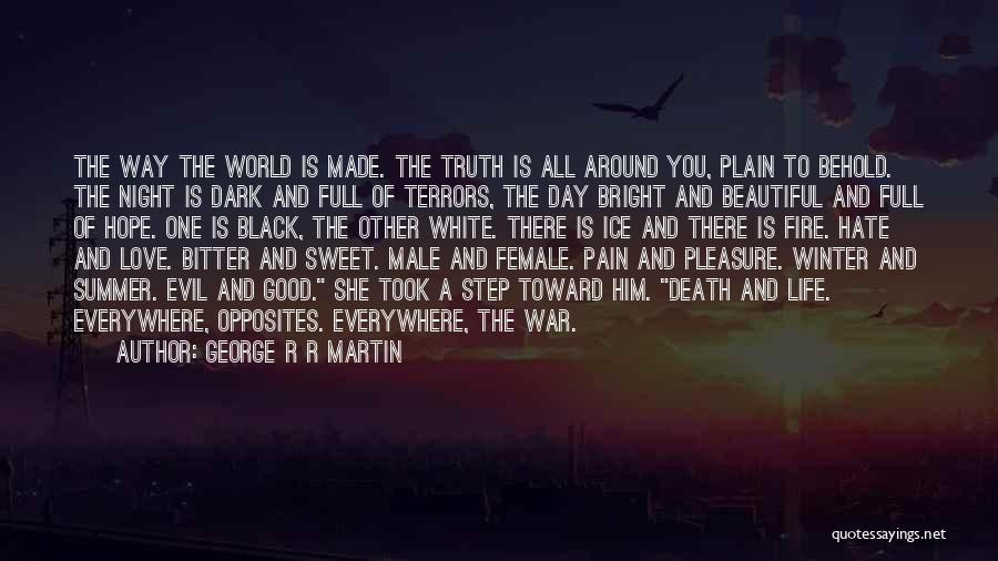 George R R Martin Quotes: The Way The World Is Made. The Truth Is All Around You, Plain To Behold. The Night Is Dark And