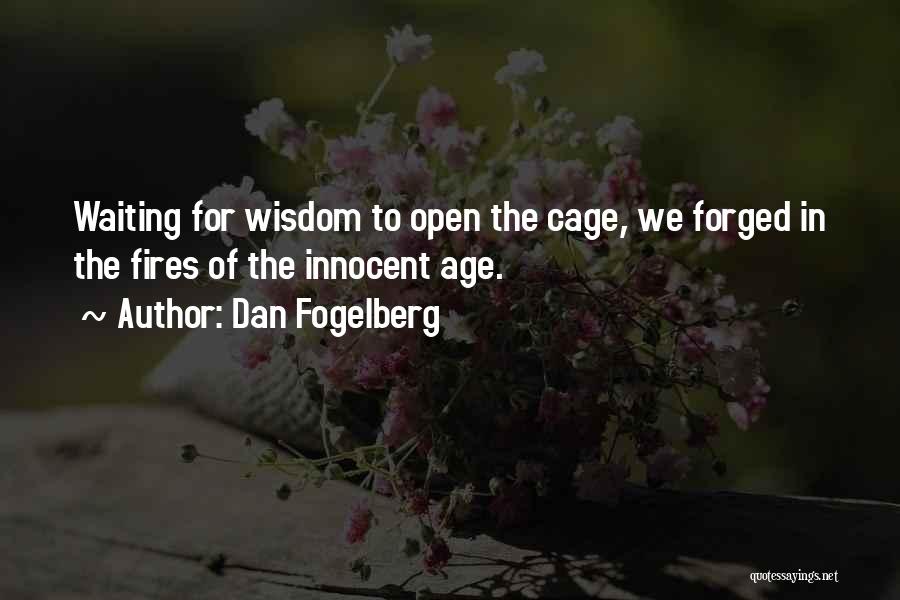 Dan Fogelberg Quotes: Waiting For Wisdom To Open The Cage, We Forged In The Fires Of The Innocent Age.
