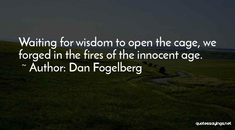 Dan Fogelberg Quotes: Waiting For Wisdom To Open The Cage, We Forged In The Fires Of The Innocent Age.