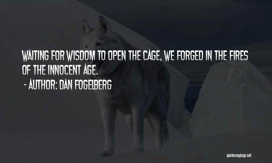 Dan Fogelberg Quotes: Waiting For Wisdom To Open The Cage, We Forged In The Fires Of The Innocent Age.