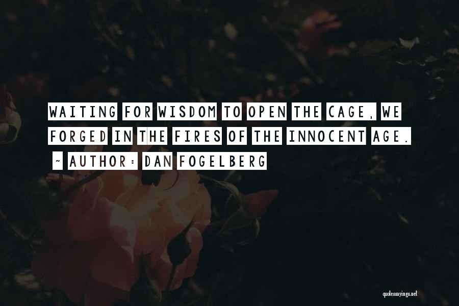 Dan Fogelberg Quotes: Waiting For Wisdom To Open The Cage, We Forged In The Fires Of The Innocent Age.