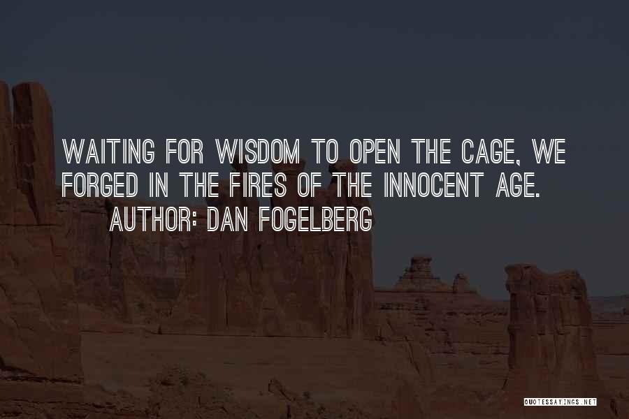 Dan Fogelberg Quotes: Waiting For Wisdom To Open The Cage, We Forged In The Fires Of The Innocent Age.