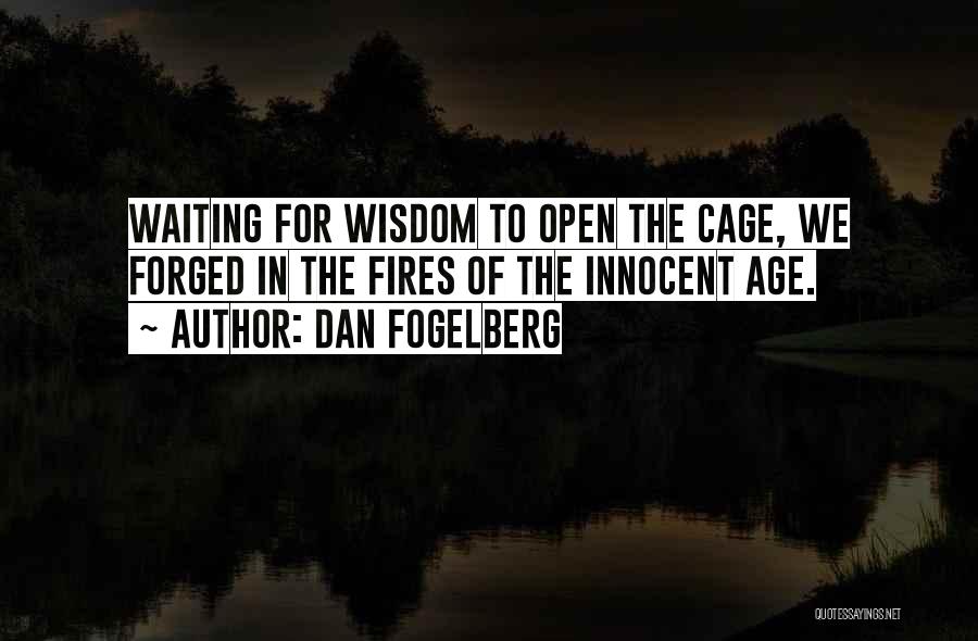 Dan Fogelberg Quotes: Waiting For Wisdom To Open The Cage, We Forged In The Fires Of The Innocent Age.