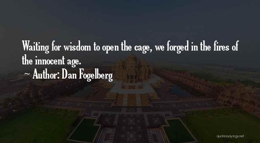 Dan Fogelberg Quotes: Waiting For Wisdom To Open The Cage, We Forged In The Fires Of The Innocent Age.