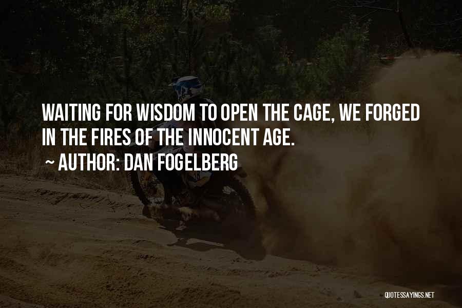 Dan Fogelberg Quotes: Waiting For Wisdom To Open The Cage, We Forged In The Fires Of The Innocent Age.