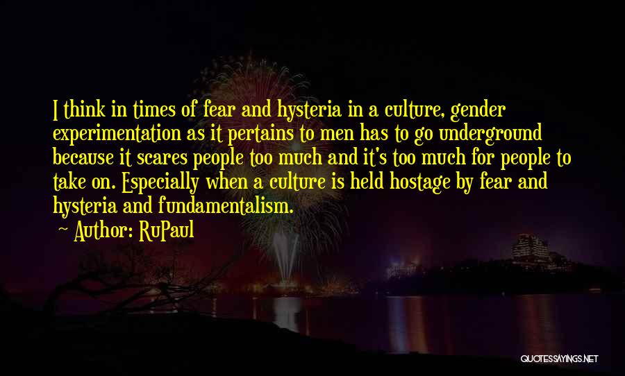 RuPaul Quotes: I Think In Times Of Fear And Hysteria In A Culture, Gender Experimentation As It Pertains To Men Has To