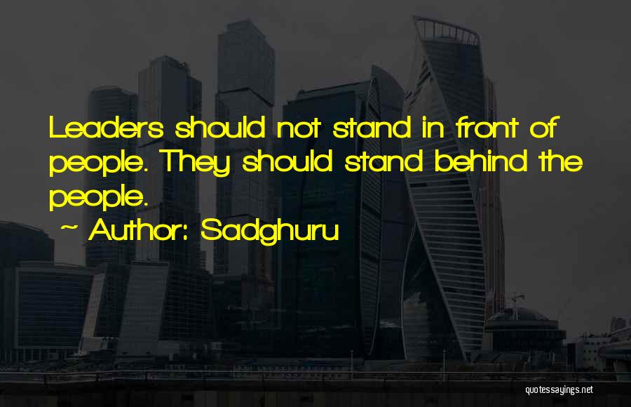 Sadghuru Quotes: Leaders Should Not Stand In Front Of People. They Should Stand Behind The People.