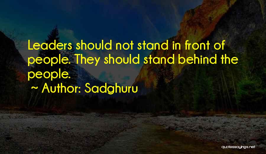 Sadghuru Quotes: Leaders Should Not Stand In Front Of People. They Should Stand Behind The People.