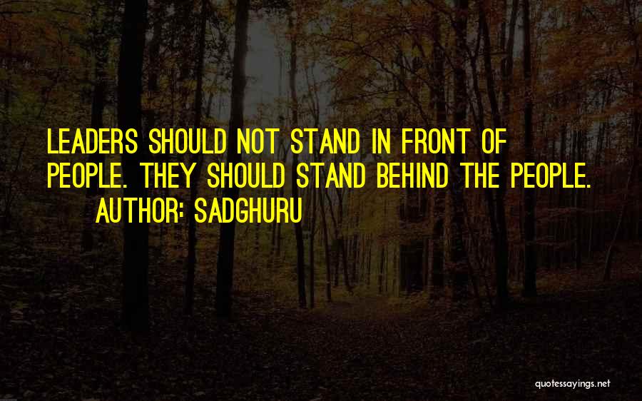 Sadghuru Quotes: Leaders Should Not Stand In Front Of People. They Should Stand Behind The People.