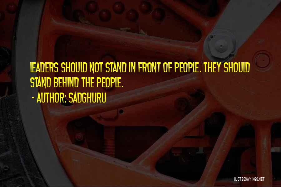 Sadghuru Quotes: Leaders Should Not Stand In Front Of People. They Should Stand Behind The People.