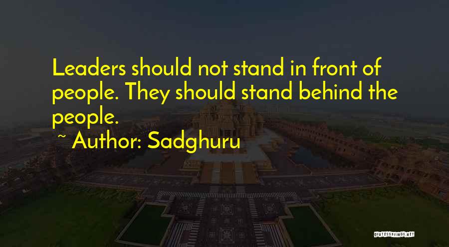 Sadghuru Quotes: Leaders Should Not Stand In Front Of People. They Should Stand Behind The People.