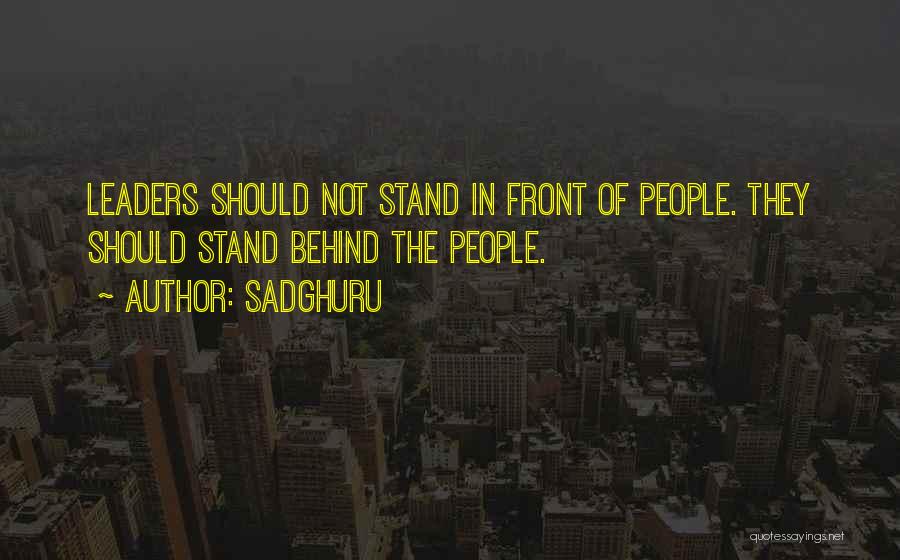 Sadghuru Quotes: Leaders Should Not Stand In Front Of People. They Should Stand Behind The People.