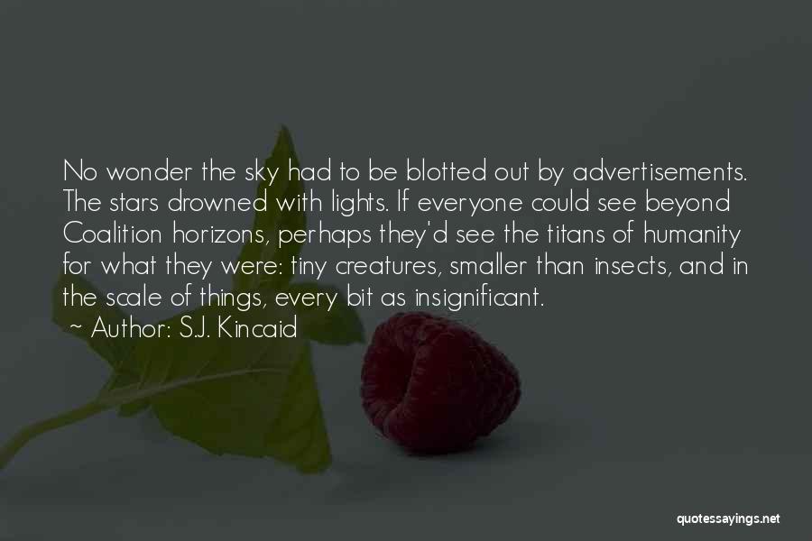 S.J. Kincaid Quotes: No Wonder The Sky Had To Be Blotted Out By Advertisements. The Stars Drowned With Lights. If Everyone Could See