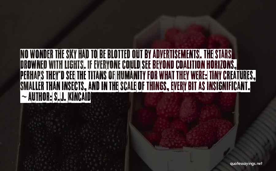 S.J. Kincaid Quotes: No Wonder The Sky Had To Be Blotted Out By Advertisements. The Stars Drowned With Lights. If Everyone Could See