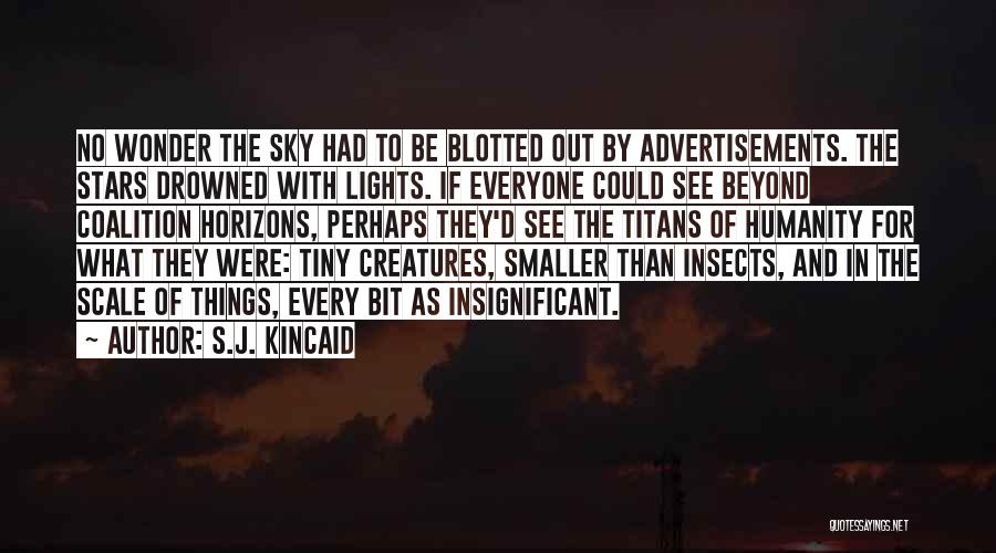 S.J. Kincaid Quotes: No Wonder The Sky Had To Be Blotted Out By Advertisements. The Stars Drowned With Lights. If Everyone Could See