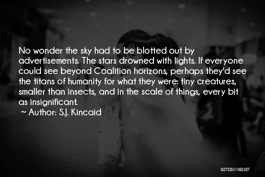 S.J. Kincaid Quotes: No Wonder The Sky Had To Be Blotted Out By Advertisements. The Stars Drowned With Lights. If Everyone Could See