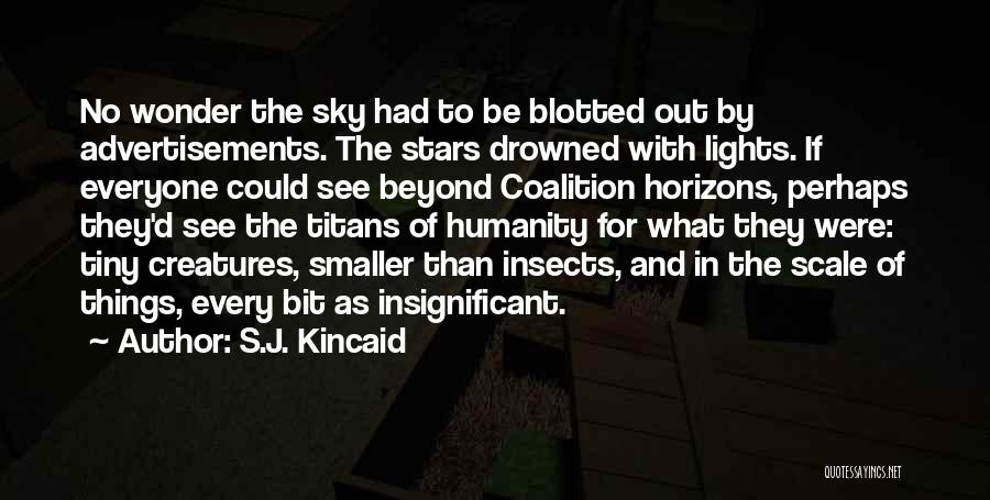 S.J. Kincaid Quotes: No Wonder The Sky Had To Be Blotted Out By Advertisements. The Stars Drowned With Lights. If Everyone Could See