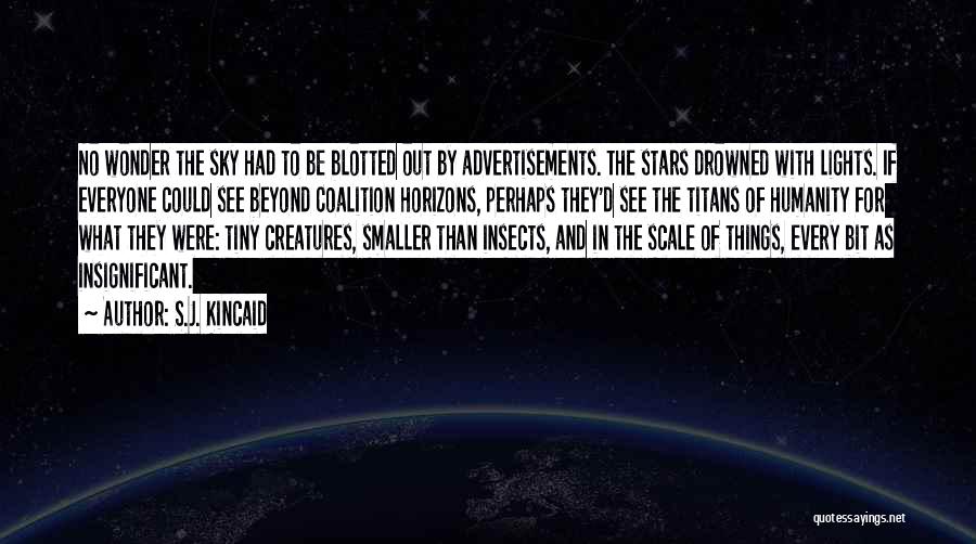 S.J. Kincaid Quotes: No Wonder The Sky Had To Be Blotted Out By Advertisements. The Stars Drowned With Lights. If Everyone Could See