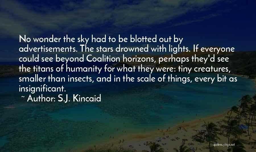S.J. Kincaid Quotes: No Wonder The Sky Had To Be Blotted Out By Advertisements. The Stars Drowned With Lights. If Everyone Could See