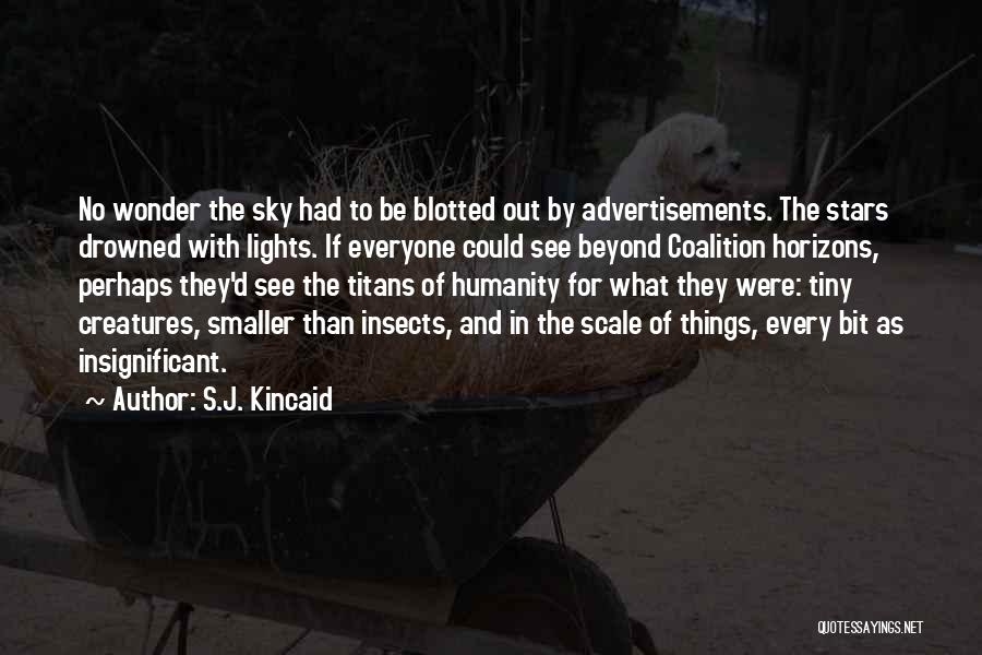 S.J. Kincaid Quotes: No Wonder The Sky Had To Be Blotted Out By Advertisements. The Stars Drowned With Lights. If Everyone Could See