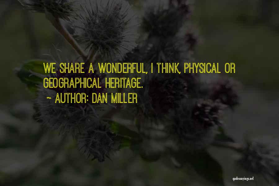 Dan Miller Quotes: We Share A Wonderful, I Think, Physical Or Geographical Heritage.