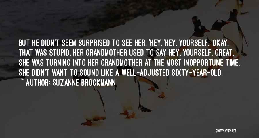Suzanne Brockmann Quotes: But He Didn't Seem Surprised To See Her. 'hey.''hey, Yourself.' Okay, That Was Stupid. Her Grandmother Used To Say Hey,