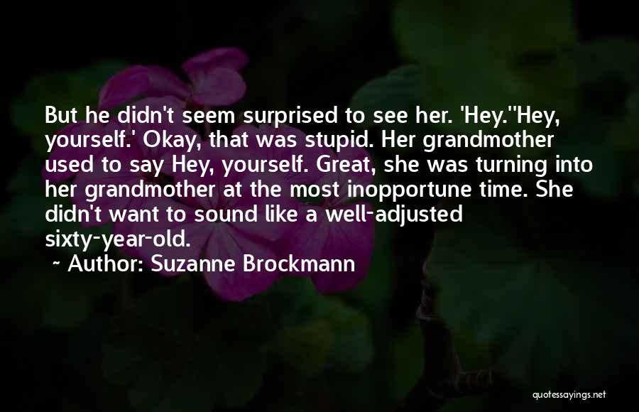 Suzanne Brockmann Quotes: But He Didn't Seem Surprised To See Her. 'hey.''hey, Yourself.' Okay, That Was Stupid. Her Grandmother Used To Say Hey,