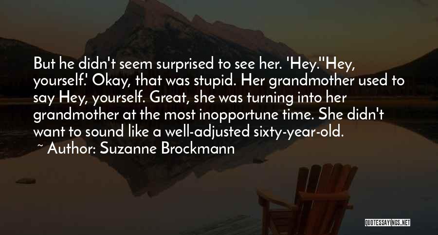 Suzanne Brockmann Quotes: But He Didn't Seem Surprised To See Her. 'hey.''hey, Yourself.' Okay, That Was Stupid. Her Grandmother Used To Say Hey,