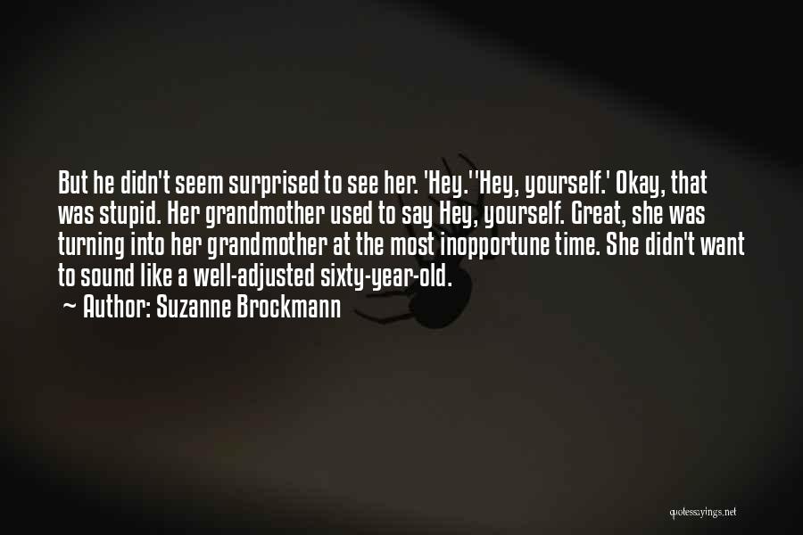 Suzanne Brockmann Quotes: But He Didn't Seem Surprised To See Her. 'hey.''hey, Yourself.' Okay, That Was Stupid. Her Grandmother Used To Say Hey,